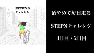 酒やめて毎日走る！STEPNを始めた理由、ステップンチャレンジ1日目